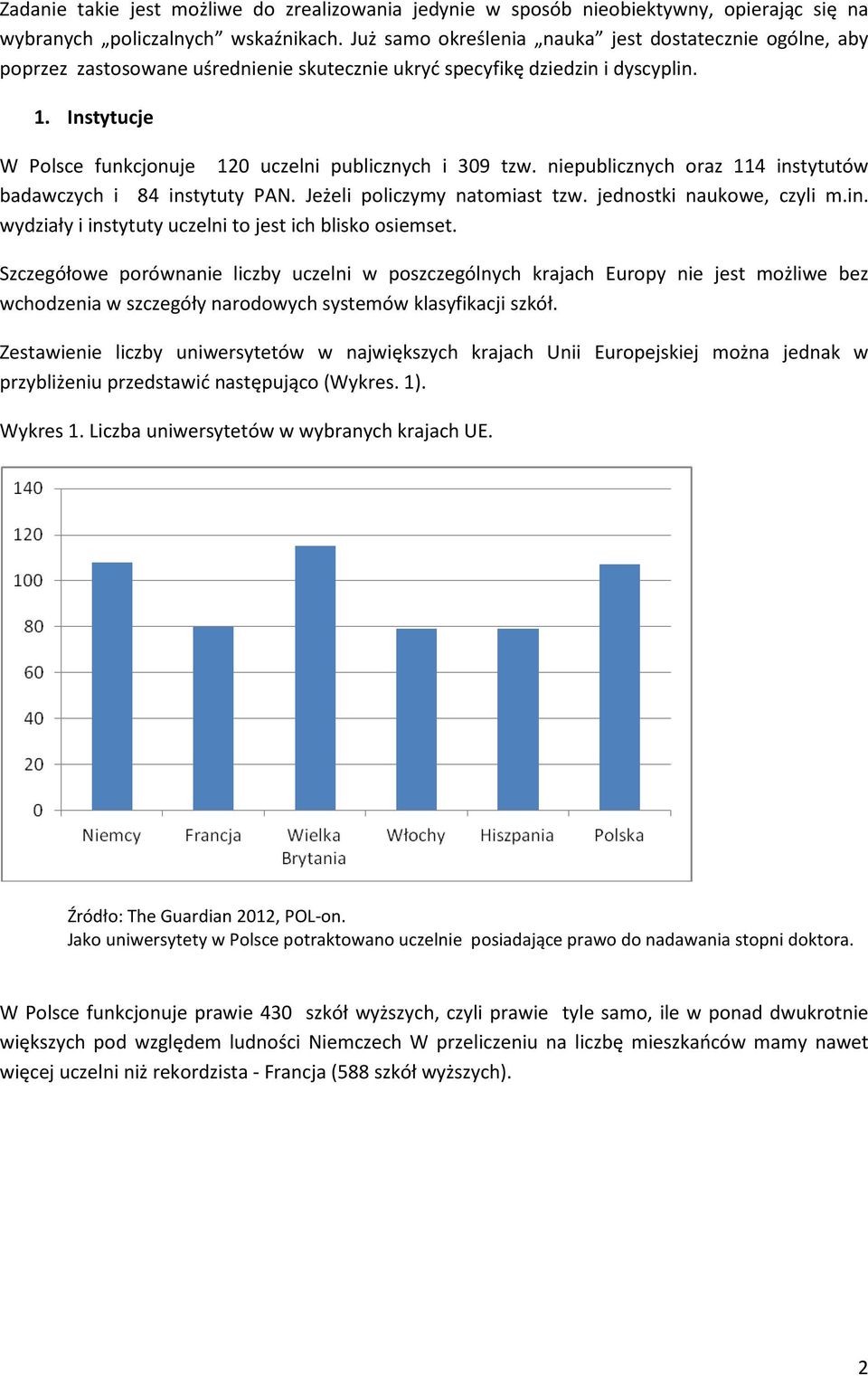 Instytucje W Polsce funkcjonuje 120 uczelni publicznych i 309 tzw. niepublicznych oraz 114 instytutów badawczych i 84 instytuty PAN. Jeżeli policzymy natomiast tzw. jednostki naukowe, czyli m.in. wydziały i instytuty uczelni to jest ich blisko osiemset.