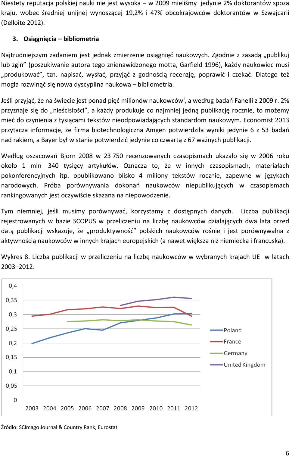 Zgodnie z zasadą publikuj lub zgiń (poszukiwanie autora tego znienawidzonego motta, Garfield 1996), każdy naukowiec musi produkować, tzn.