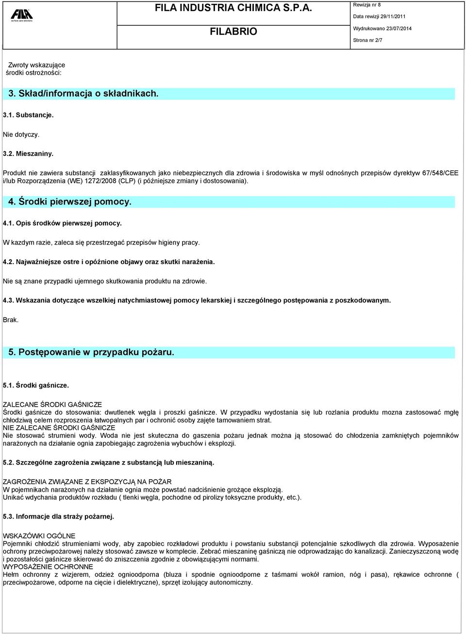 zmiany i dostosowania). 4. Środki pierwszej pomocy. 4.1. Opis środków pierwszej pomocy. W kazdym razie, zaleca się przestrzegać przepisów higieny pracy. 4.2.