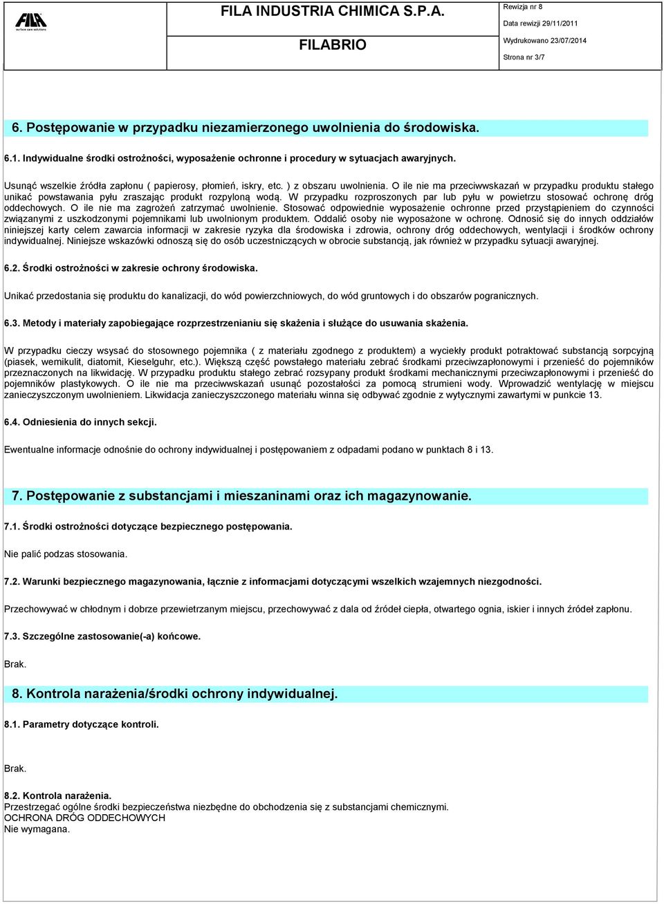 O ile nie ma przeciwwskazań w przypadku produktu stałego unikać powstawania pyłu zraszając produkt rozpyloną wodą. W przypadku rozproszonych par lub pyłu w powietrzu stosować ochronę dróg oddechowych.