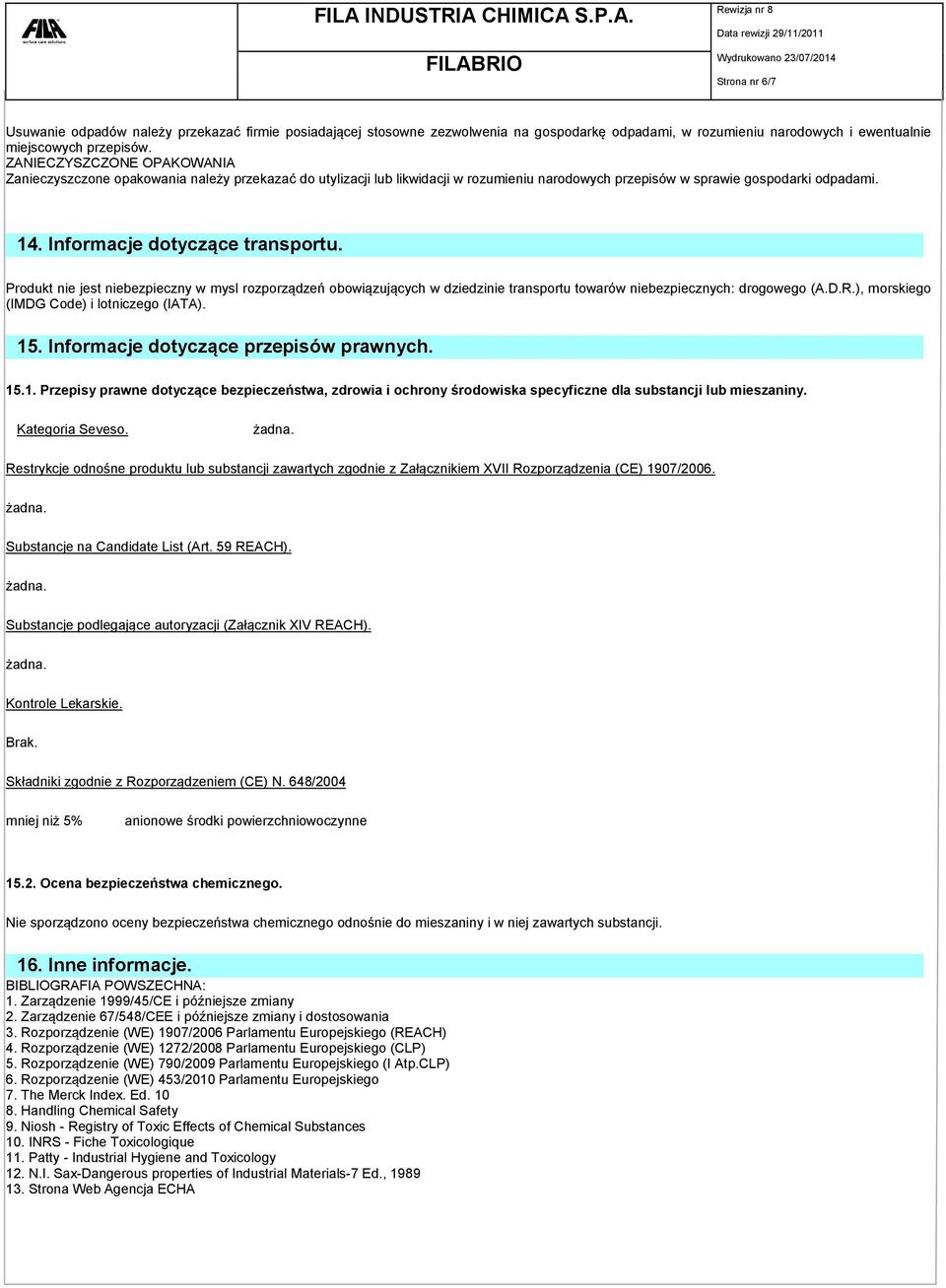 Informacje dotyczące transportu. Produkt nie jest niebezpieczny w mysl rozporządzeń obowiązujących w dziedzinie transportu towarów niebezpiecznych: drogowego (A.D.R.