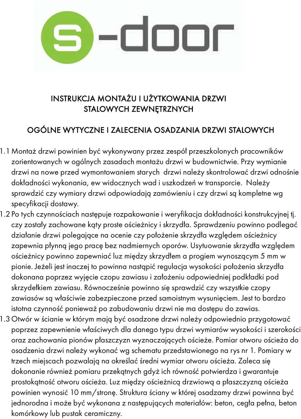 Przy wymianie drzwi na nowe przed wymontowaniem starych drzwi należy skontrolować drzwi odnośnie dokładności wykonania, ew widocznych wad i uszkodzeń w transporcie.