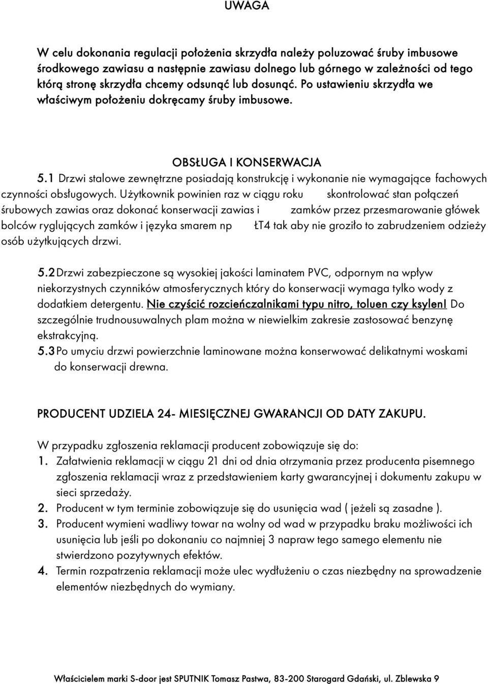 1 Drzwi stalowe zewnętrzne posiadają konstrukcję i wykonanie nie wymagające fachowych czynności obsługowych.