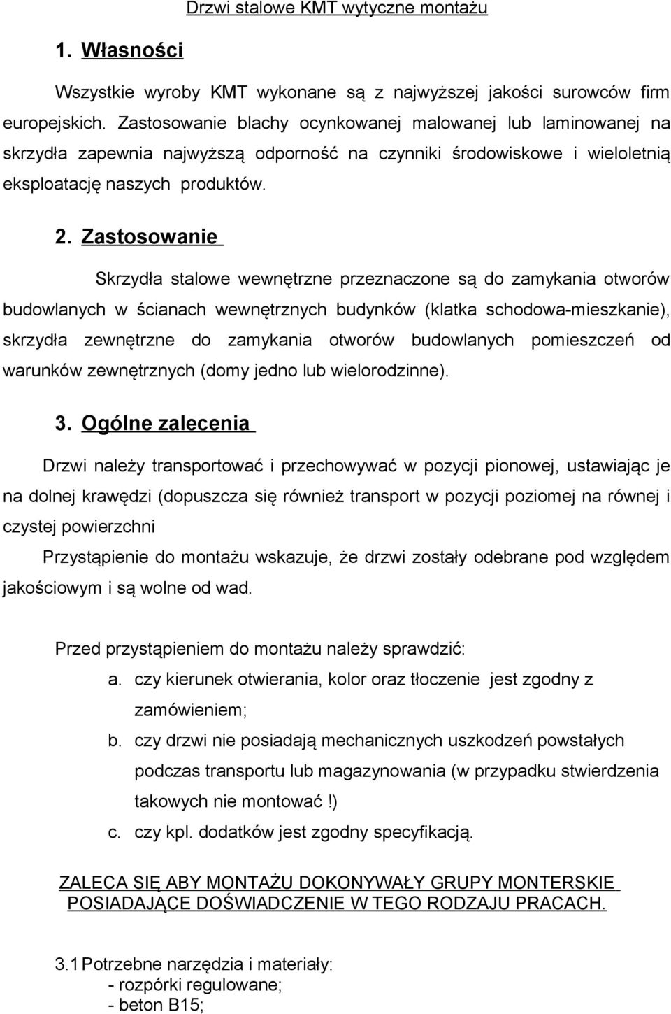 Zastosowanie Skrzydła stalowe wewnętrzne przeznaczone są do zamykania otworów budowlanych w ścianach wewnętrznych budynków (klatka schodowa-mieszkanie), skrzydła zewnętrzne do zamykania otworów