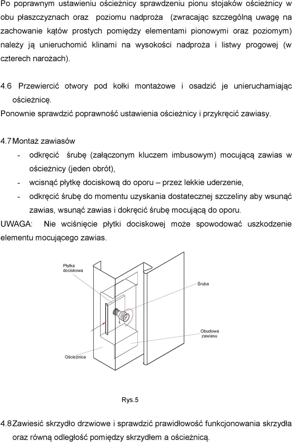 6 Przewiercić otwory pod kołki montażowe i osadzić je unieruchamiając ościeżnicę. Ponownie sprawdzić poprawność ustawienia ościeżnicy i przykręcić zawiasy. 4.