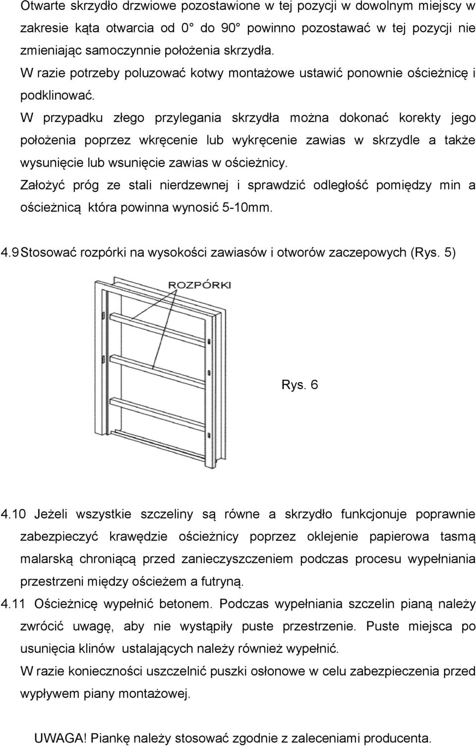 W przypadku złego przylegania skrzydła można dokonać korekty jego położenia poprzez wkręcenie lub wykręcenie zawias w skrzydle a także wysunięcie lub wsunięcie zawias w ościeżnicy.