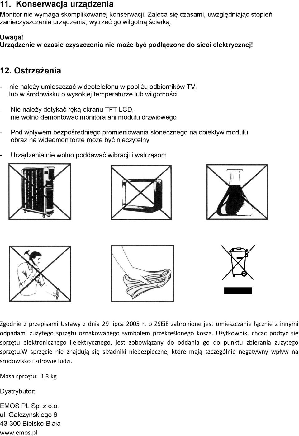 Ostrzeżenia - nie należy umieszczać wideotelefonu w pobliżu odbiorników TV, lub w środowisku o wysokiej temperaturze lub wilgotności - Nie należy dotykać ręką ekranu TFT LCD, nie wolno demontować