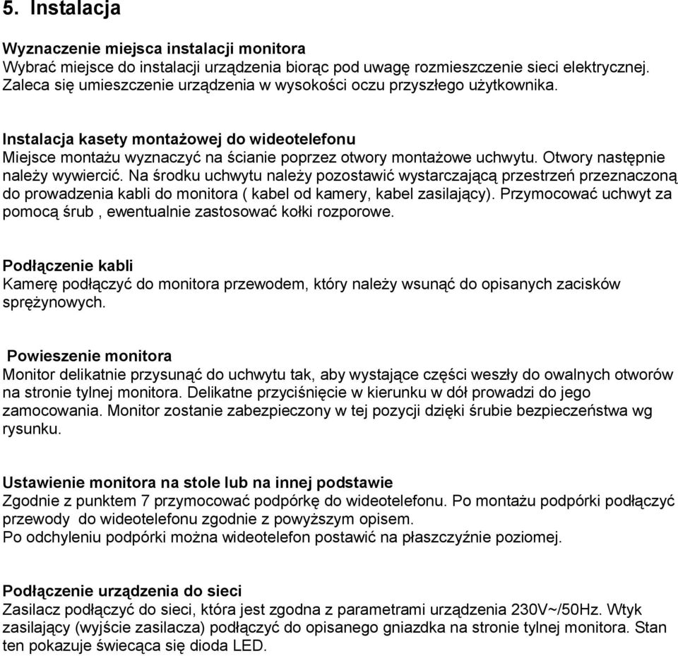 Otwory następnie należy wywiercić. Na środku uchwytu należy pozostawić wystarczającą przestrzeń przeznaczoną do prowadzenia kabli do monitora ( kabel od kamery, kabel zasilający).