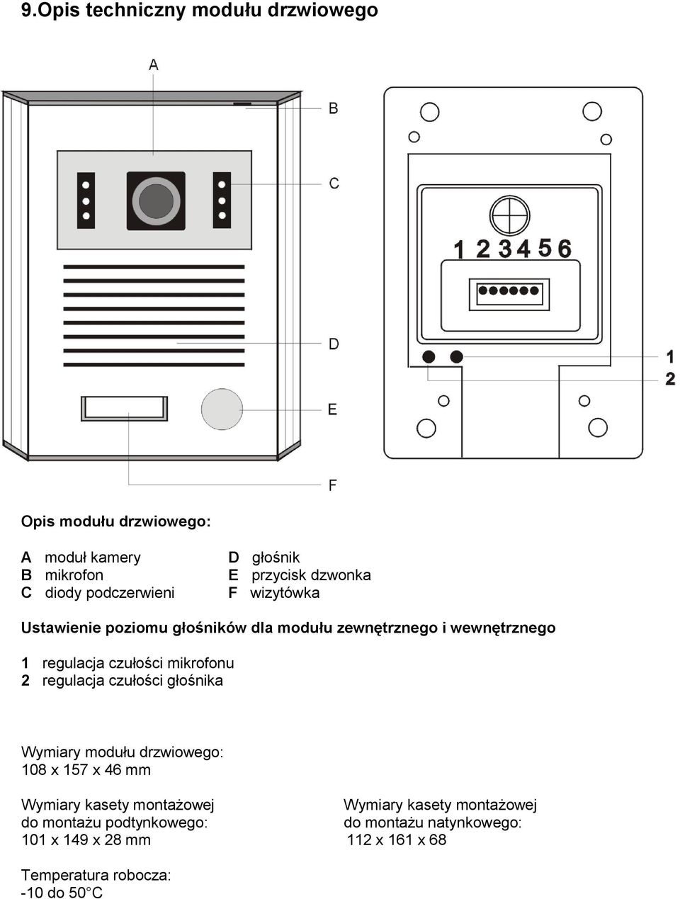 mikrofonu 2 regulacja czułości głośnika Wymiary modułu drzwiowego: 108 x 157 x 46 mm Wymiary kasety montażowej Wymiary