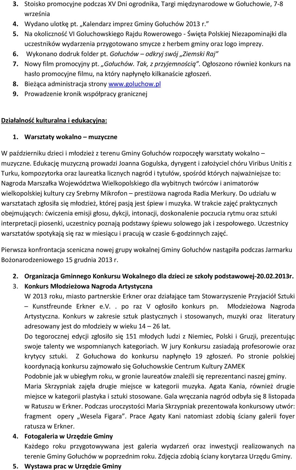 Gołuchów odkryj swój Ziemski Raj 7. Nowy film promocyjny pt. Gołuchów. Tak, z przyjemnością. Ogłoszono również konkurs na hasło promocyjne filmu, na który napłynęło kilkanaście zgłoszeń. 8.