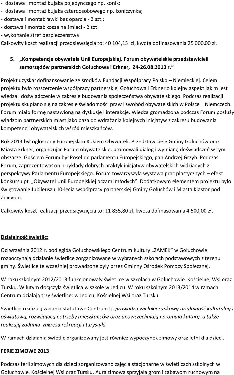 Forum obywatelskie przedstawicieli samorządów partnerskich Gołuchowa i Erkner, 24-26.08.2013 r. Projekt uzyskał dofinansowanie ze środków Fundacji Współpracy Polsko Niemieckiej.