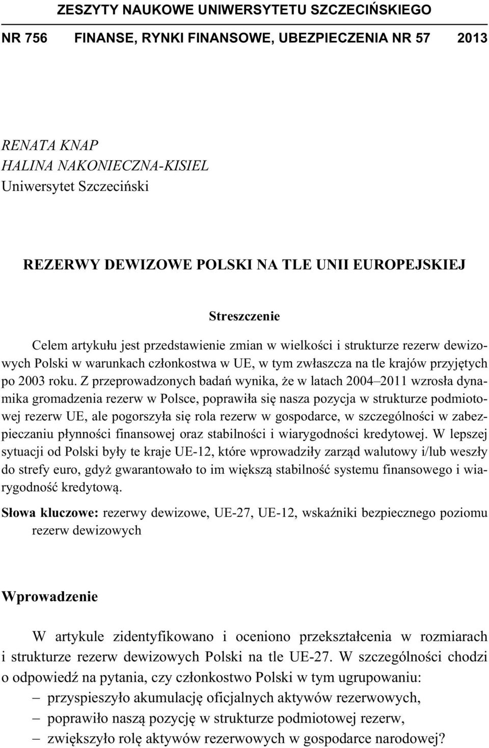 roku. Z przeprowadzonych bada wynika, e w latach 2004 2011 wzros a dynamika gromadzenia rezerw w Polsce, poprawi a si nasza pozycja w strukturze podmiotowej rezerw UE, ale pogorszy a si rola rezerw w