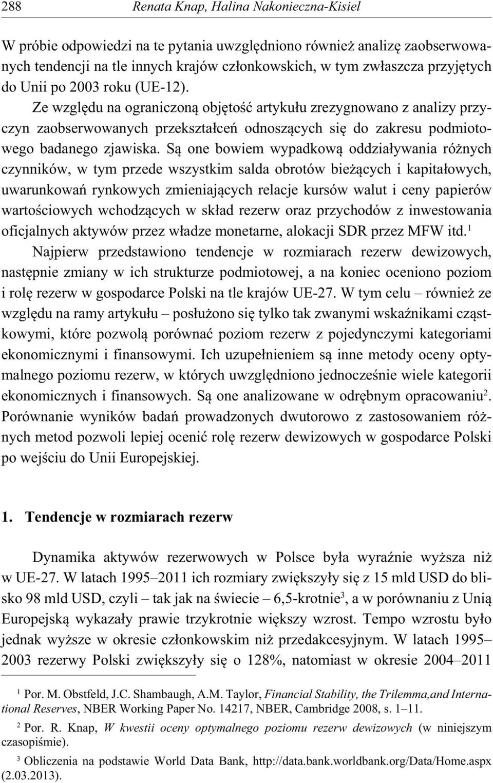 S one bowiem wypadkow oddzia ywania ró nych czynników, w tym przede wszystkim salda obrotów bie cych i kapita owych, uwarunkowa rynkowych zmieniaj cych relacje kursów walut i ceny papierów warto