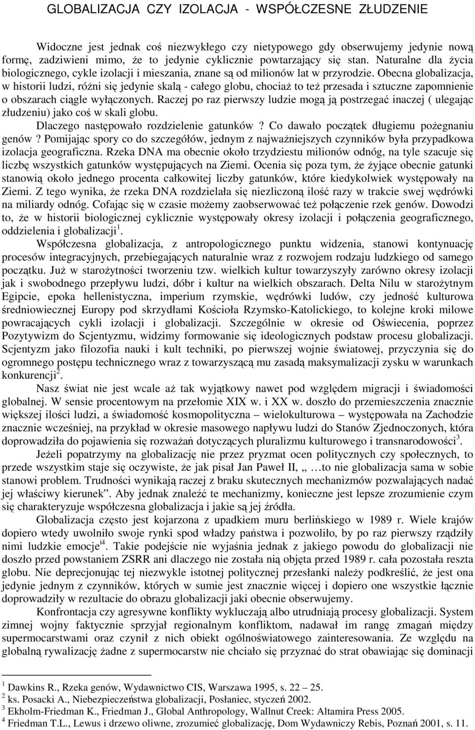 Obecna globalizacja, w historii ludzi, róni si jedynie skal - całego globu, chocia to te przesada i sztuczne zapomnienie o obszarach cigle wyłczonych.