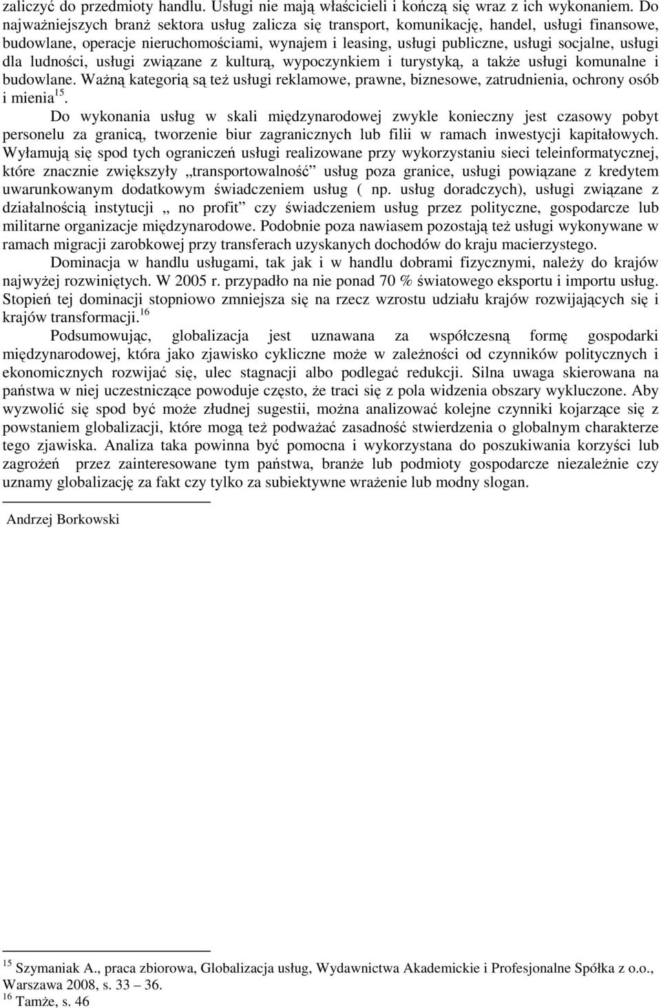 ludnoci, usługi zwizane z kultur, wypoczynkiem i turystyk, a take usługi komunalne i budowlane. Wan kategori s te usługi reklamowe, prawne, biznesowe, zatrudnienia, ochrony osób i mienia 15.