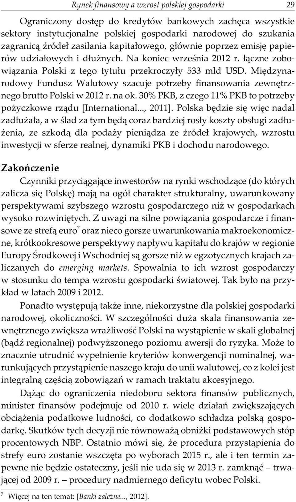 Miêdzynarodowy Fundusz Walutowy szacuje potrzeby finansowania zewnêtrznego brutto Polski w 2012 r. na ok. 30% PKB, z czego 11% PKB to potrzeby po yczkowe rz¹du [International..., 2011].