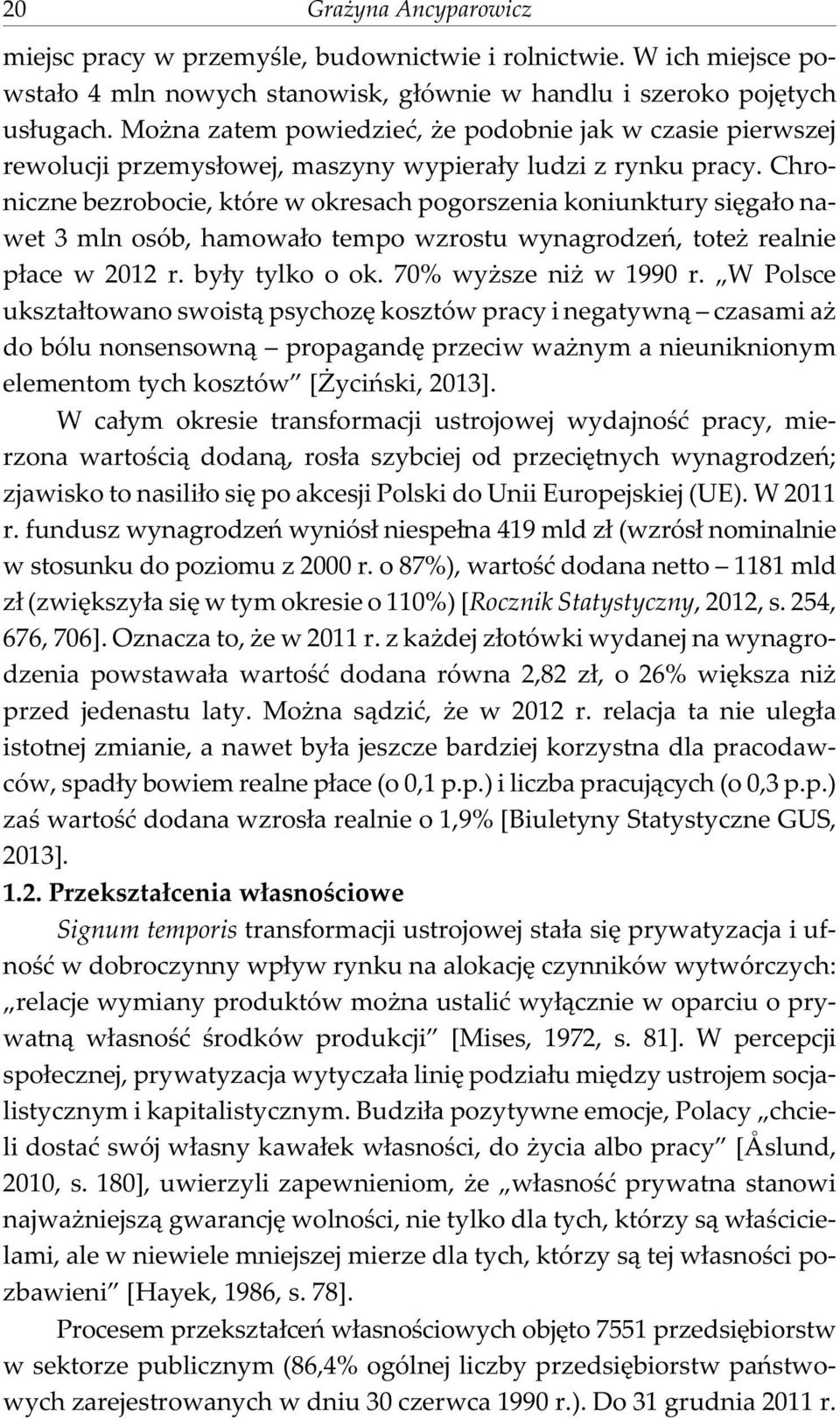 Chroniczne bezrobocie, które w okresach pogorszenia koniunktury siêga³o nawet 3 mln osób, hamowa³o tempo wzrostu wynagrodzeñ, tote realnie p³ace w 2012 r. by³y tylko o ok. 70% wy sze ni w 1990 r.