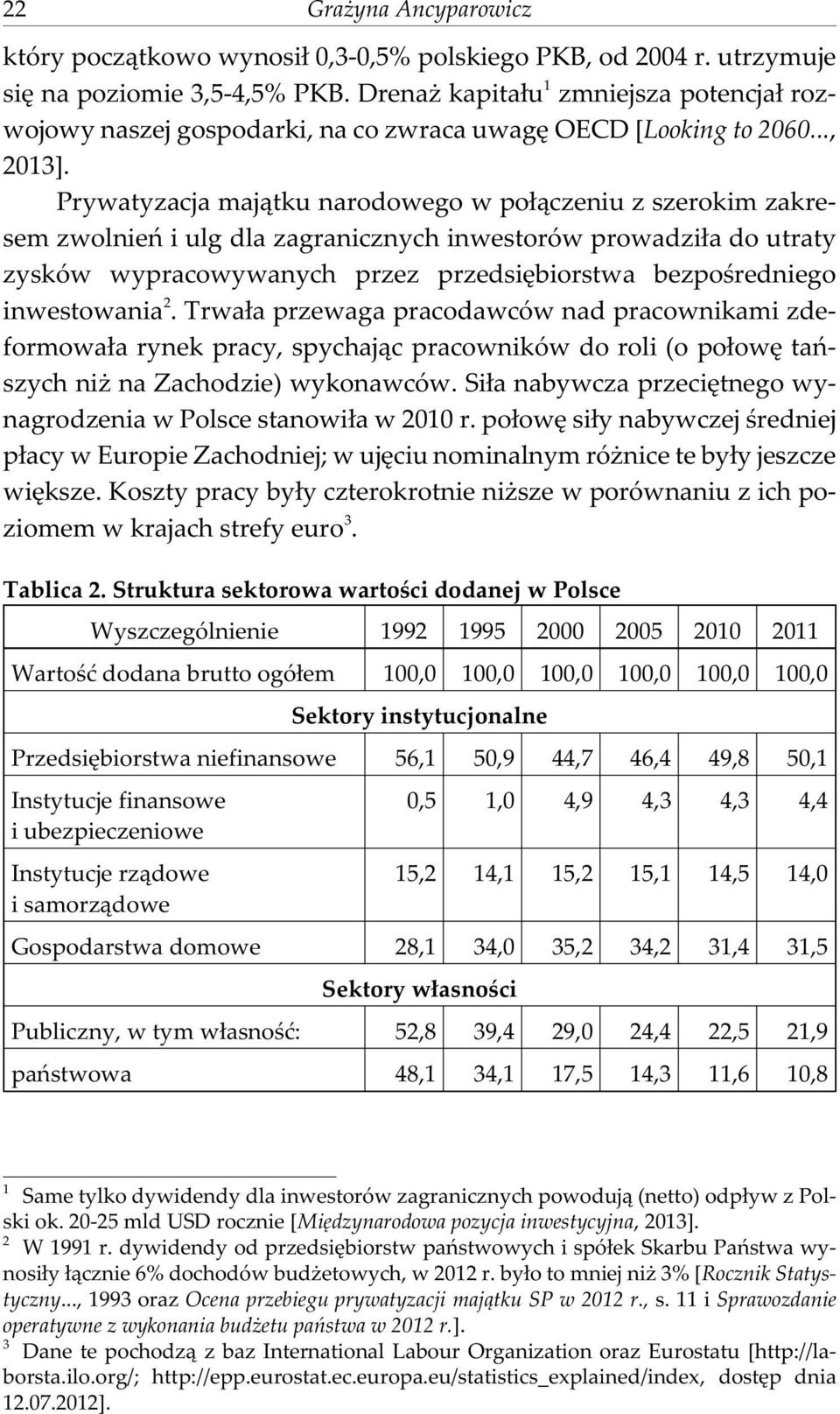 Prywatyzacja maj¹tku narodowego w po³¹czeniu z szerokim zakresem zwolnieñ i ulg dla zagranicznych inwestorów prowadzi³a do utraty zysków wypracowywanych przez przedsiêbiorstwa bezpoœredniego