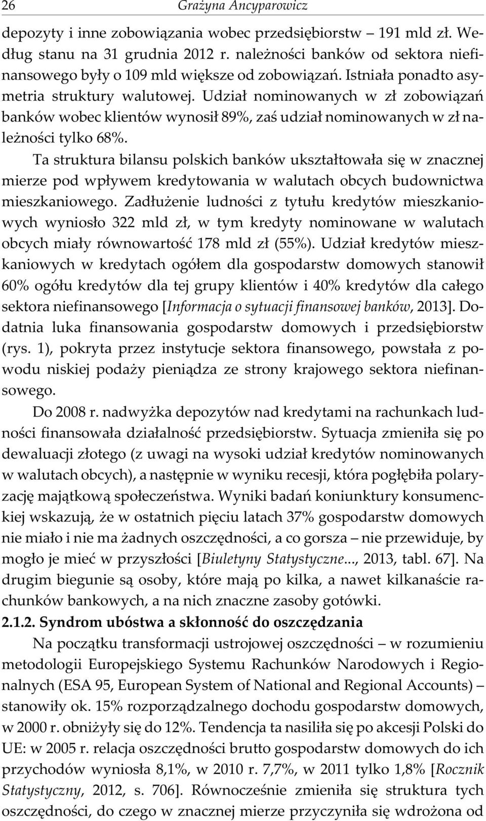 Udzia³ nominowanych w z³ zobowi¹zañ banków wobec klientów wynosi³ 89%, zaœ udzia³ nominowanych w z³ nale noœci tylko 68%.