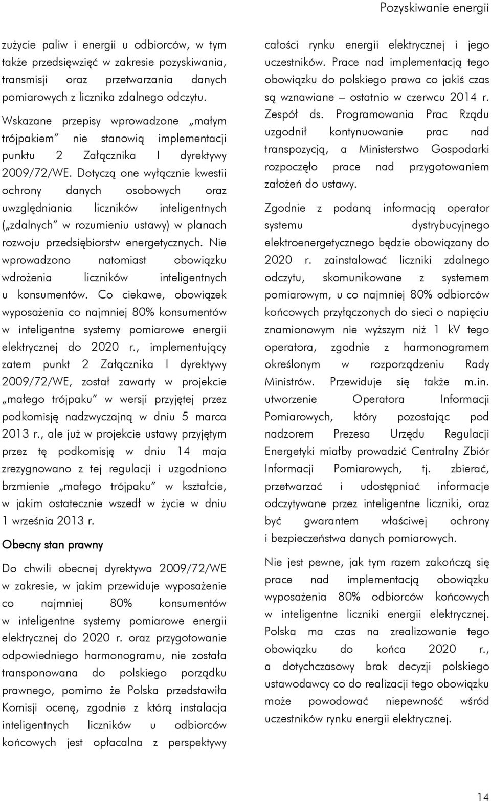 Dotyczą one wyłącznie kwestii ochrony danych osobowych oraz uwzględniania liczników inteligentnych ( zdalnych w rozumieniu ustawy) w planach rozwoju przedsiębiorstw energetycznych.