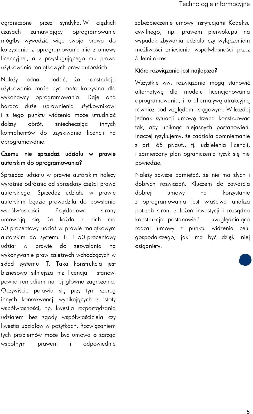 autorskich. Należy jednak dodać, że konstrukcja użytkowania może być mało korzystna dla wykonawcy oprogramowania.