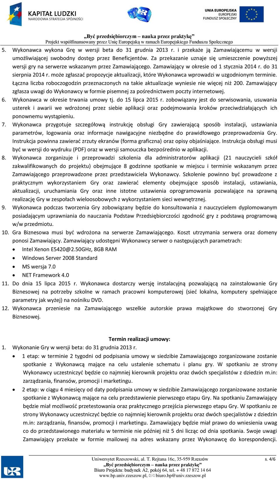 może zgłaszać propozycje aktualizacji, które Wykonawca wprowadzi w uzgodnionym terminie. Łączna liczba roboczogodzin przeznaczonych na takie aktualizacje wyniesie nie więcej niż 200.