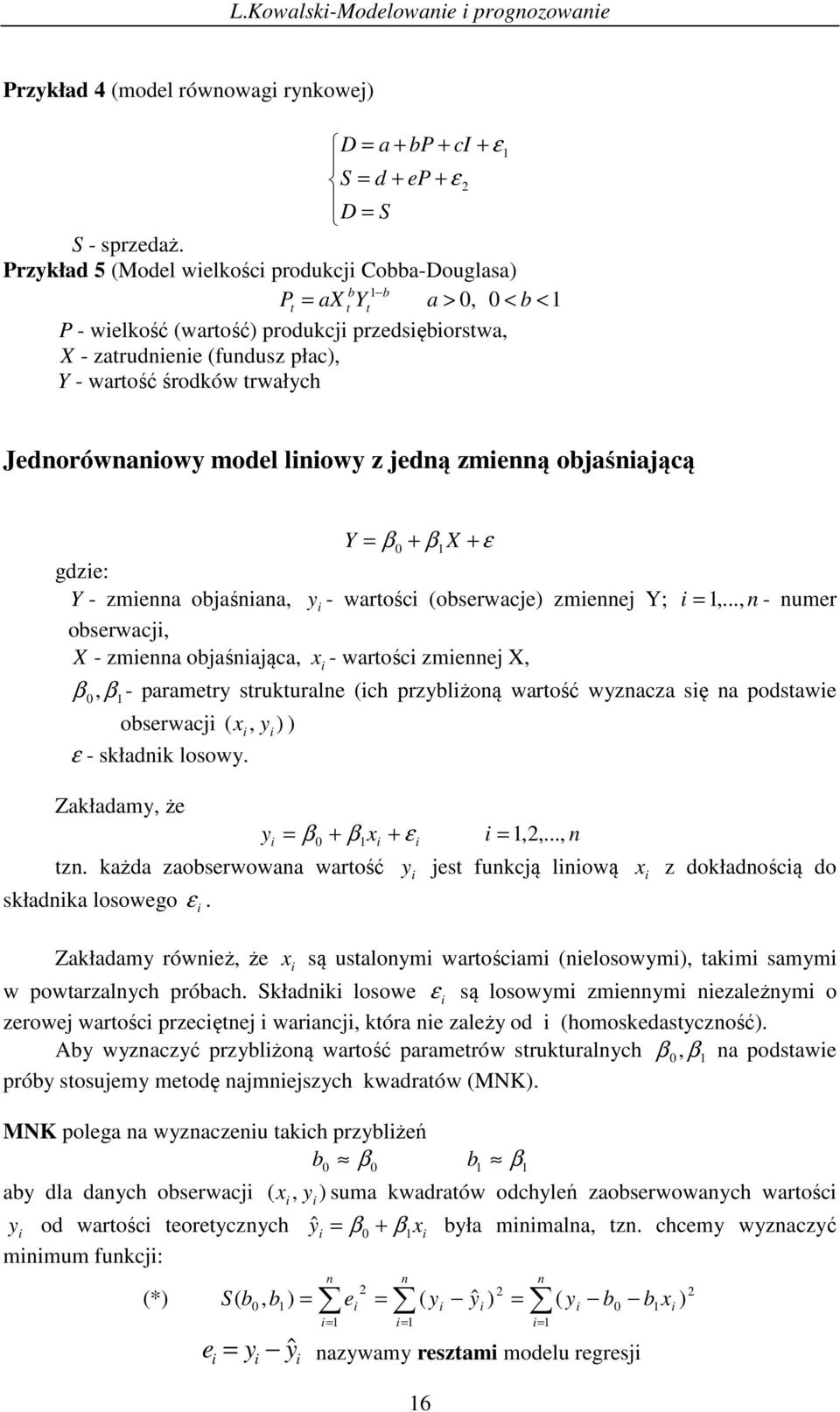 zmeą objaśającą gdze: Y - zmea objaśaa, β β X ε Y - warośc (obserwacje) zmeej Y; obserwacj, X - zmea objaśająca, - warośc zmeej X,,.