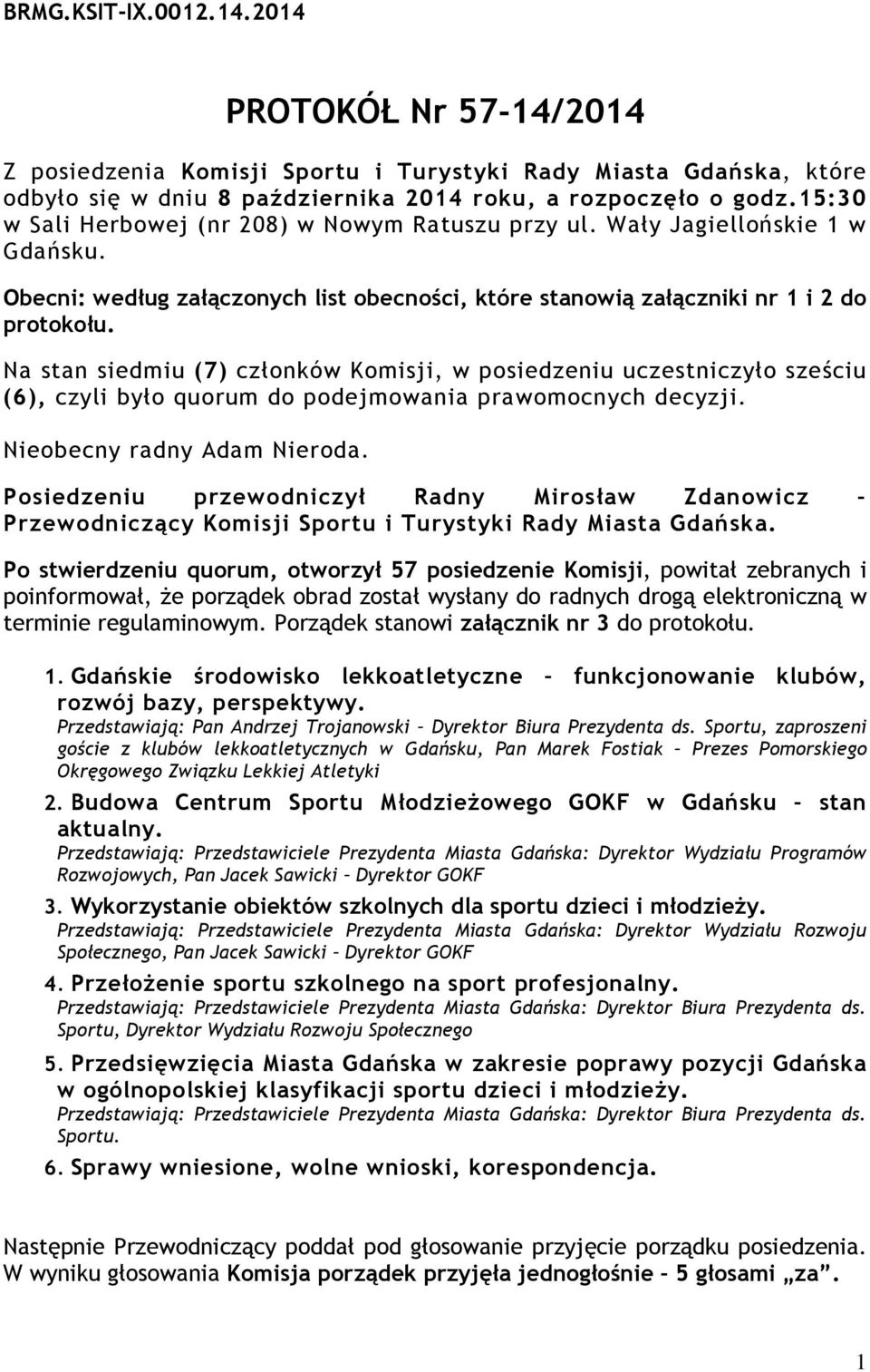 Na stan siedmiu (7) członków Komisji, w posiedzeniu uczestniczyło sześciu (6), czyli było quorum do podejmowania prawomocnych decyzji. Nieobecny radny Adam Nieroda.