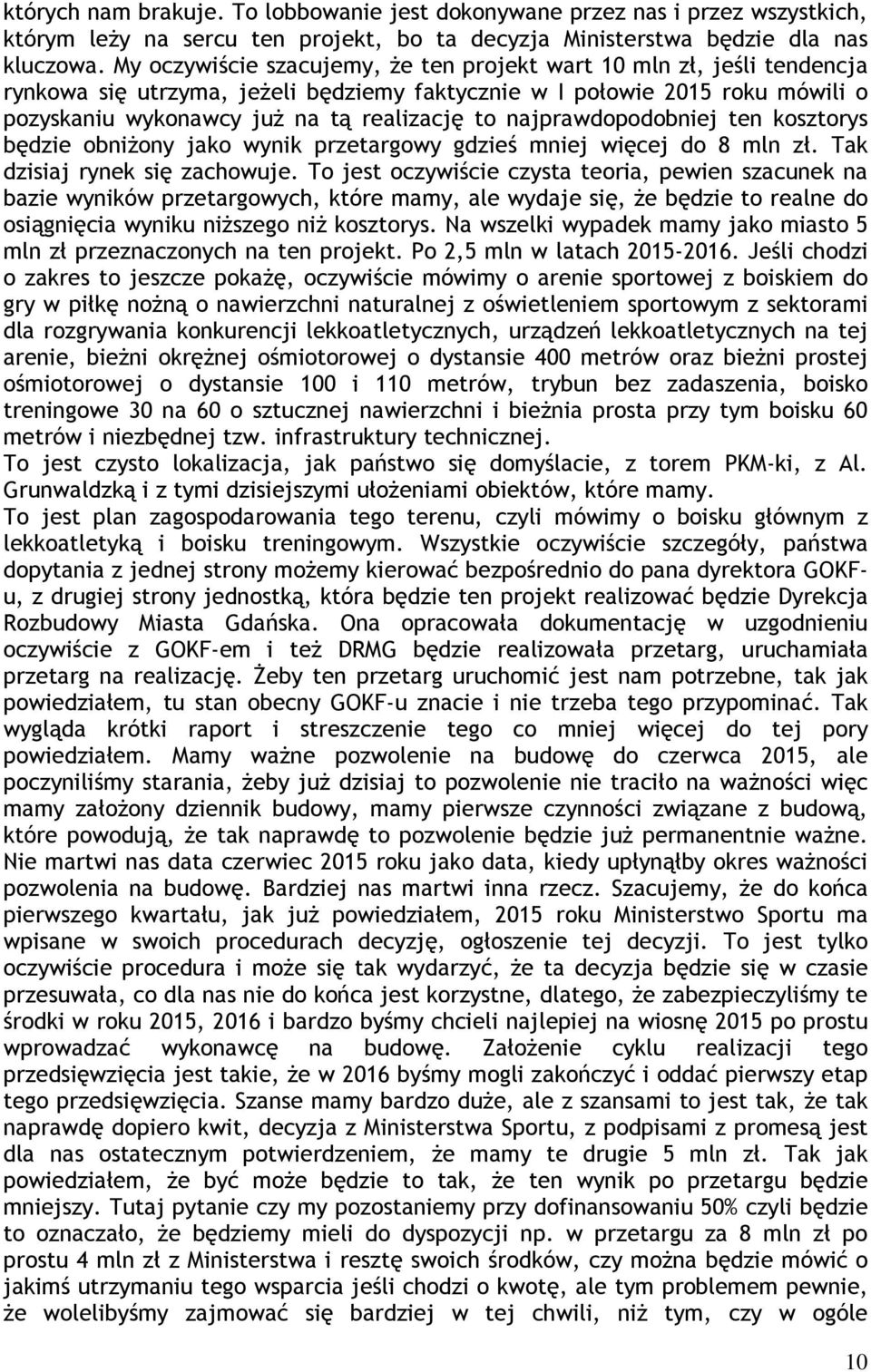 najprawdopodobniej ten kosztorys będzie obniżony jako wynik przetargowy gdzieś mniej więcej do 8 mln zł. Tak dzisiaj rynek się zachowuje.