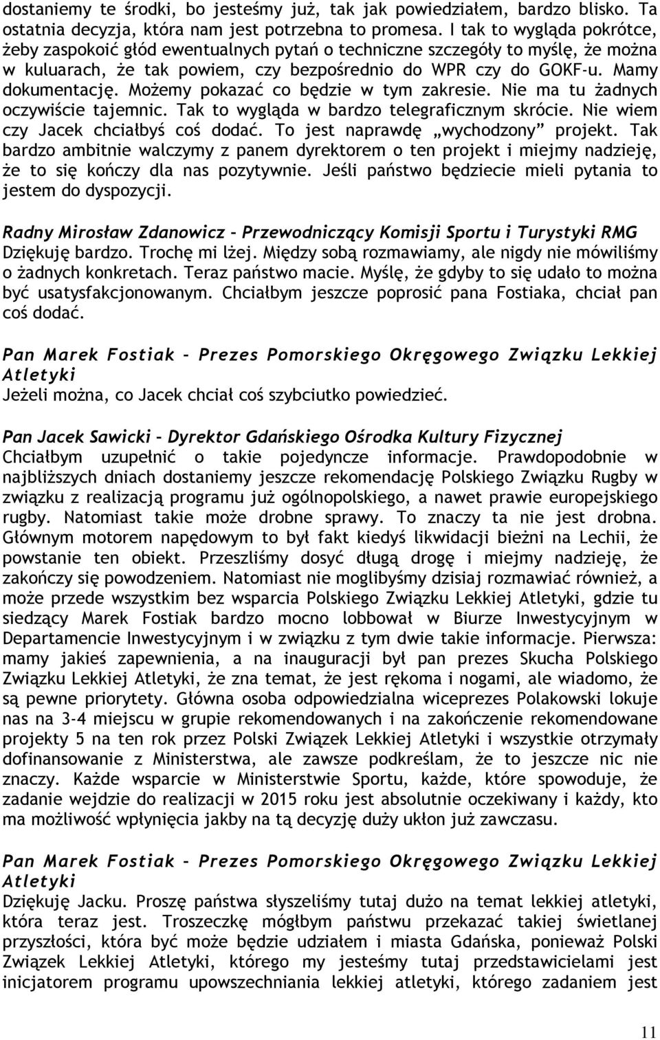 Możemy pokazać co będzie w tym zakresie. Nie ma tu żadnych oczywiście tajemnic. Tak to wygląda w bardzo telegraficznym skrócie. Nie wiem czy Jacek chciałbyś coś dodać.