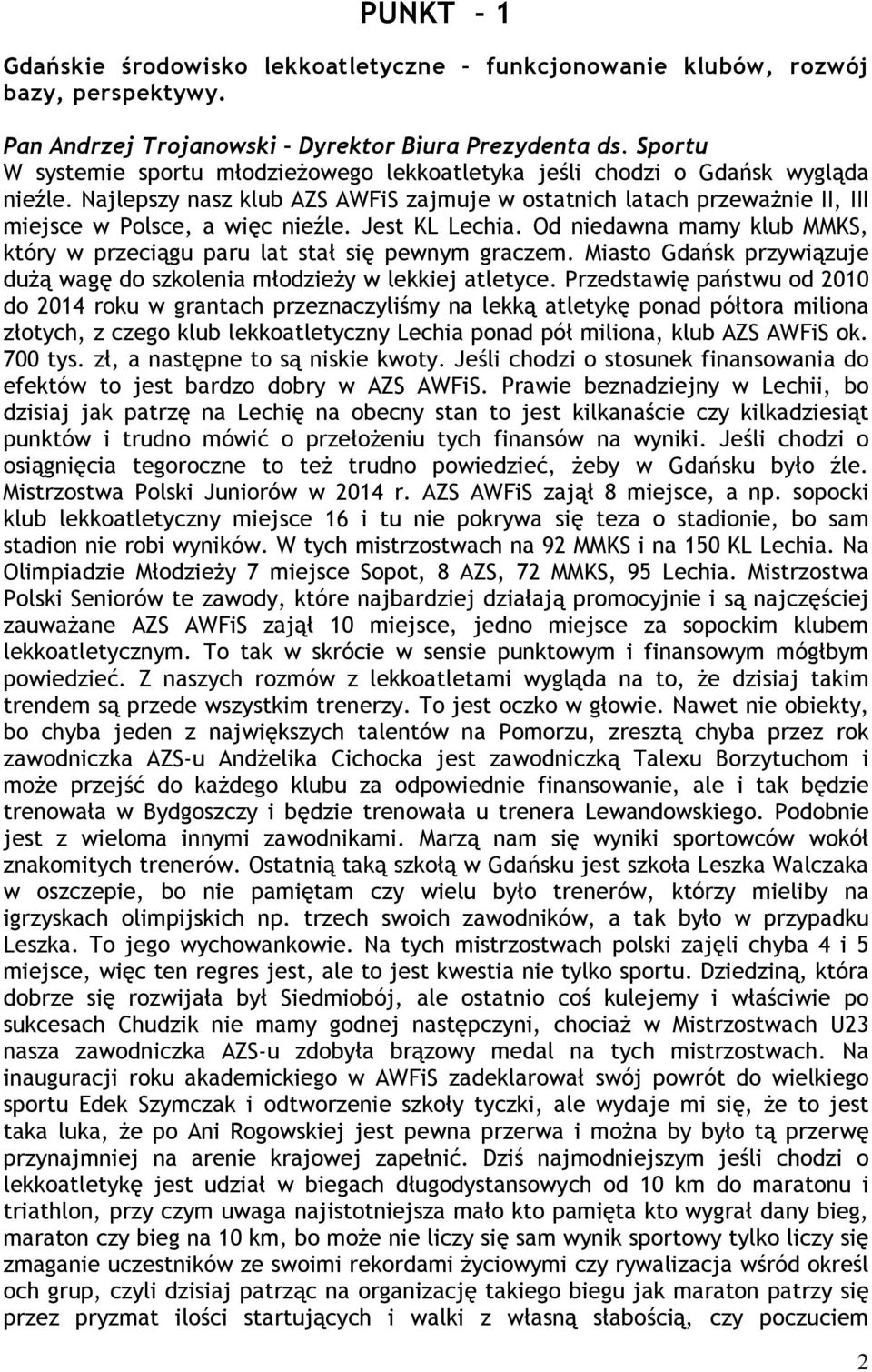 Jest KL Lechia. Od niedawna mamy klub MMKS, który w przeciągu paru lat stał się pewnym graczem. Miasto Gdańsk przywiązuje dużą wagę do szkolenia młodzieży w lekkiej atletyce.