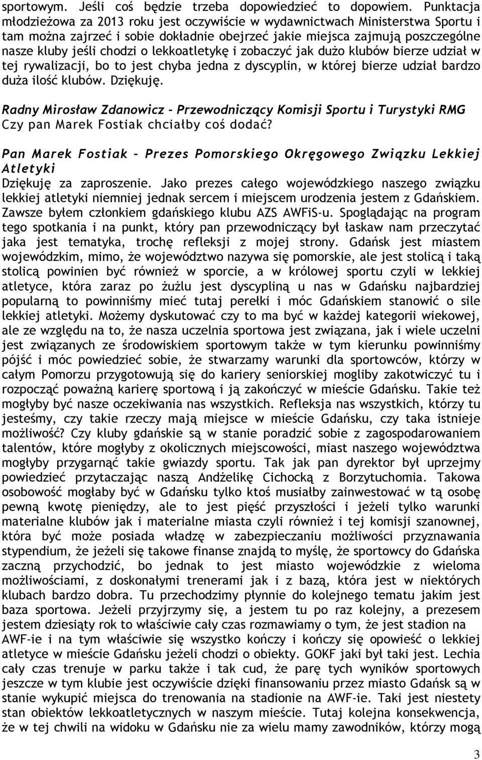 lekkoatletykę i zobaczyć jak dużo klubów bierze udział w tej rywalizacji, bo to jest chyba jedna z dyscyplin, w której bierze udział bardzo duża ilość klubów. Dziękuję.