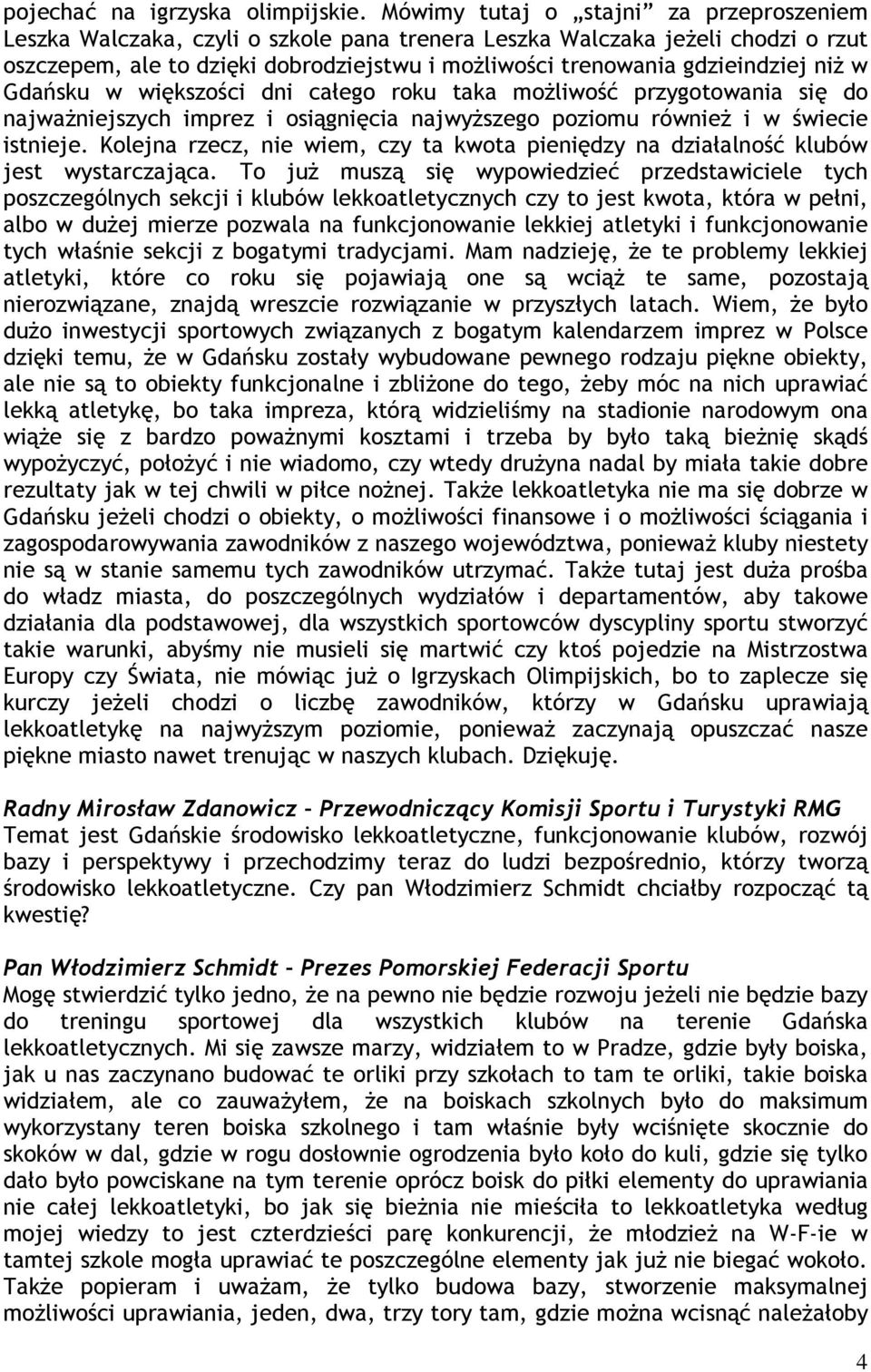 niż w Gdańsku w większości dni całego roku taka możliwość przygotowania się do najważniejszych imprez i osiągnięcia najwyższego poziomu również i w świecie istnieje.