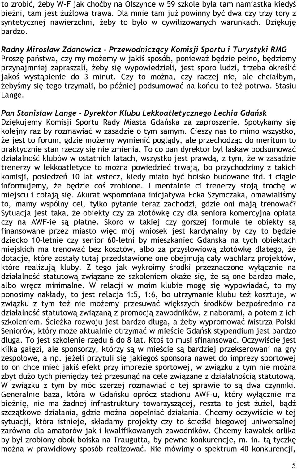 Radny Mirosław Zdanowicz Przewodniczący Komisji Sportu i Turystyki RMG Proszę państwa, czy my możemy w jakiś sposób, ponieważ będzie pełno, będziemy przynajmniej zapraszali, żeby się wypowiedzieli,