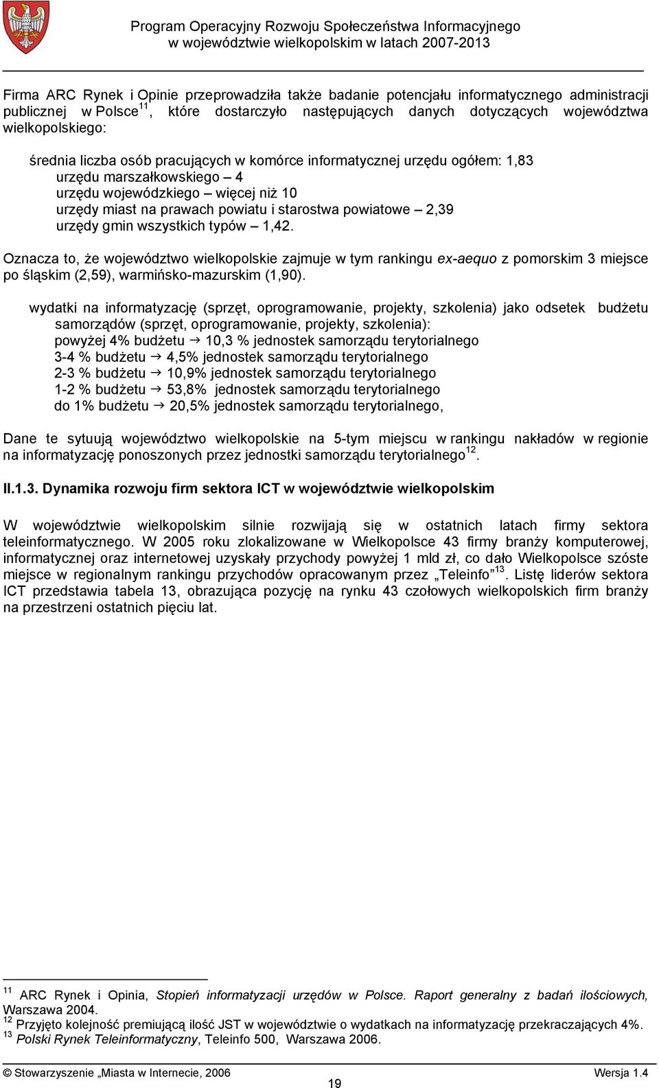 urzędy gmin wszystkich typów 1,42. Oznacza to, że województwo wielkopolskie zajmuje w tym rankingu ex-aequo z pomorskim 3 miejsce po śląskim (2,59), warmińsko-mazurskim (1,90).