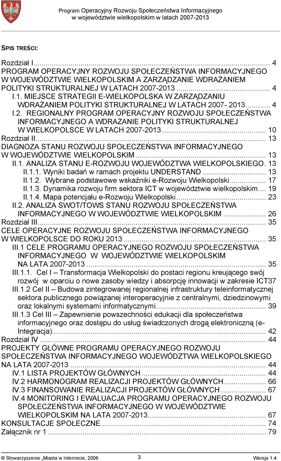 07-2013... 4 I.2. REGIONALNY PROGRAM OPERACYJNY ROZWOJU SPOŁECZEŃSTWA INFORMACYJNEGO A WDRAŻANIE POLITYKI STRUKTURALNEJ W WIELKOPOLSCE W LATACH 2007-2013... 10 Rozdział II.