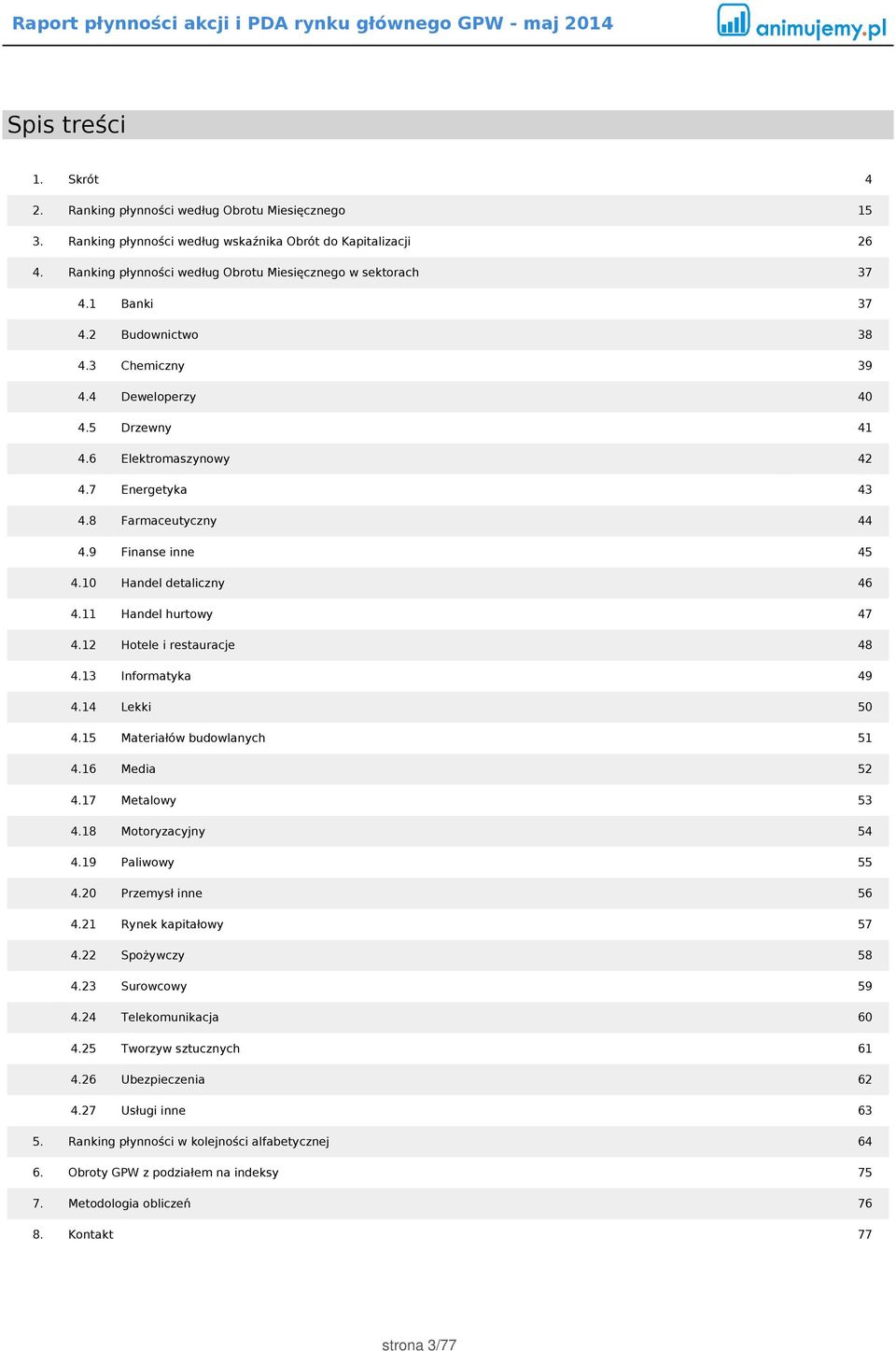 8 Farmaceutyczny 44 4.9 Finanse inne 45 4.10 Handel detaliczny 46 4.11 Handel hurtowy 47 4.12 Hotele i restauracje 48 4.13 Informatyka 49 4.14 Lekki 50 4.15 Materiałów budowlanych 51 4.16 Media 52 4.