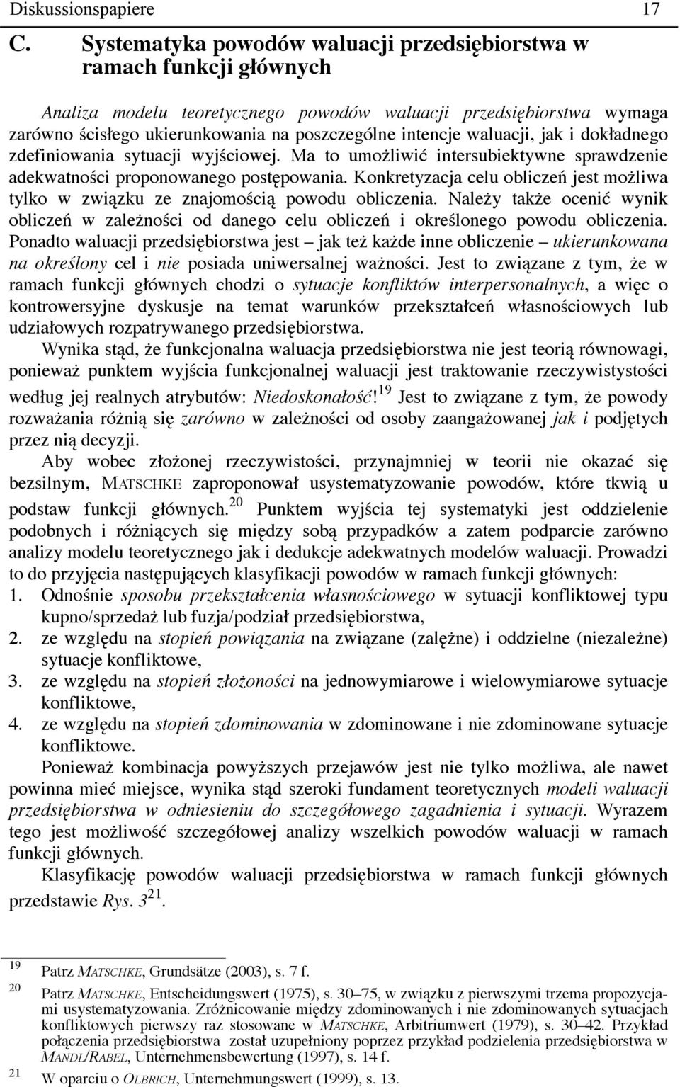 waluacji, jak i dokładnego zdefiniowania sytuacji wyjściowej. Ma to umożliwić intersubiektywne sprawdzenie adekwatności proponowanego postępowania.