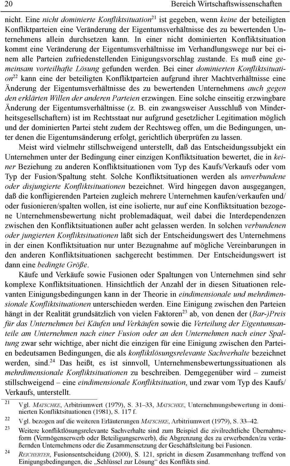 In einer nicht dominierten Konfliktsituation kommt eine Veränderung der Eigentumsverhältnisse im Verhandlungswege nur bei einem alle Parteien zufriedenstellenden Einigungsvorschlag zustande.