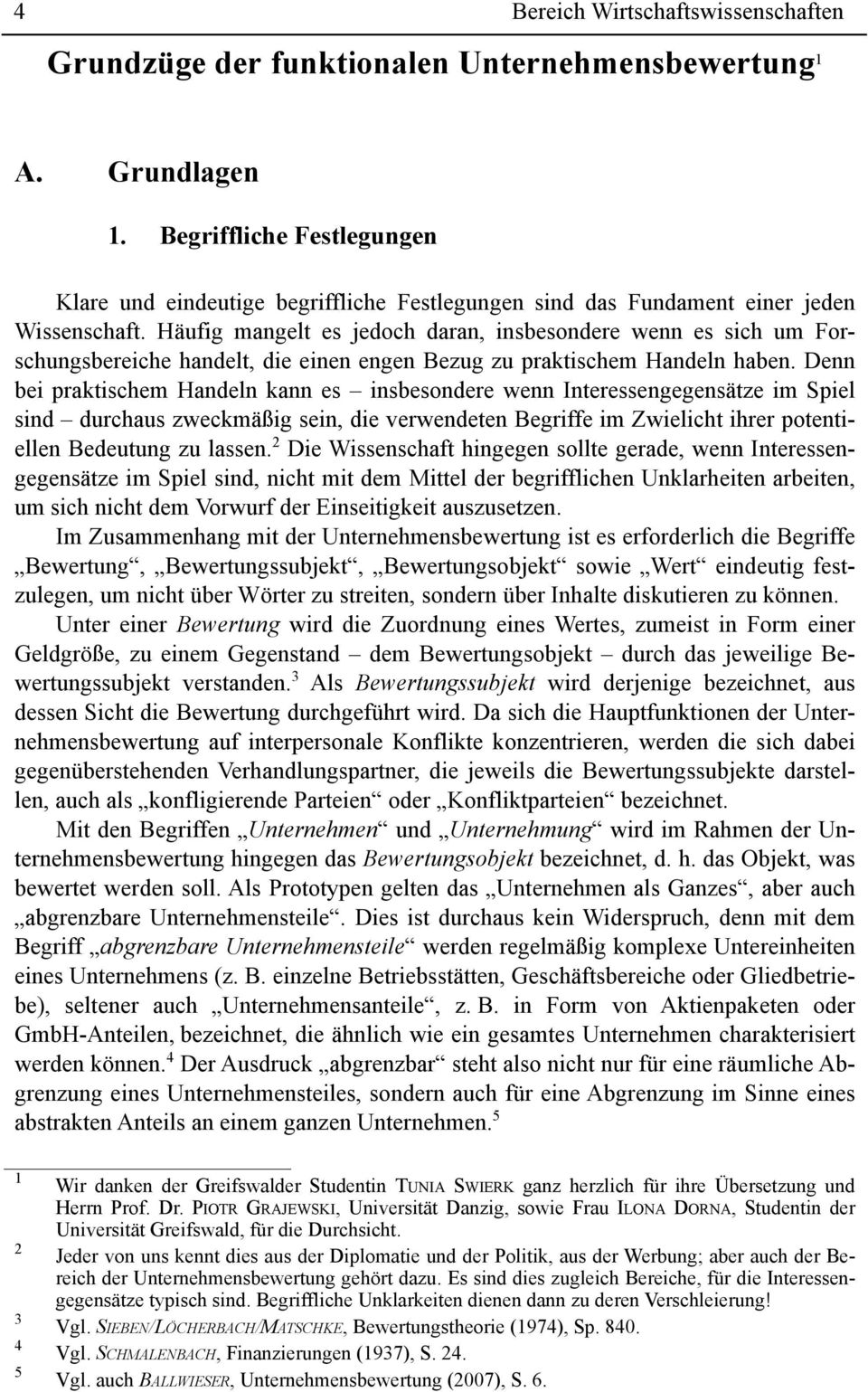 Häufig mangelt es jedoch daran, insbesondere wenn es sich um Forschungsbereiche handelt, die einen engen zug zu praktischem Handeln haben.