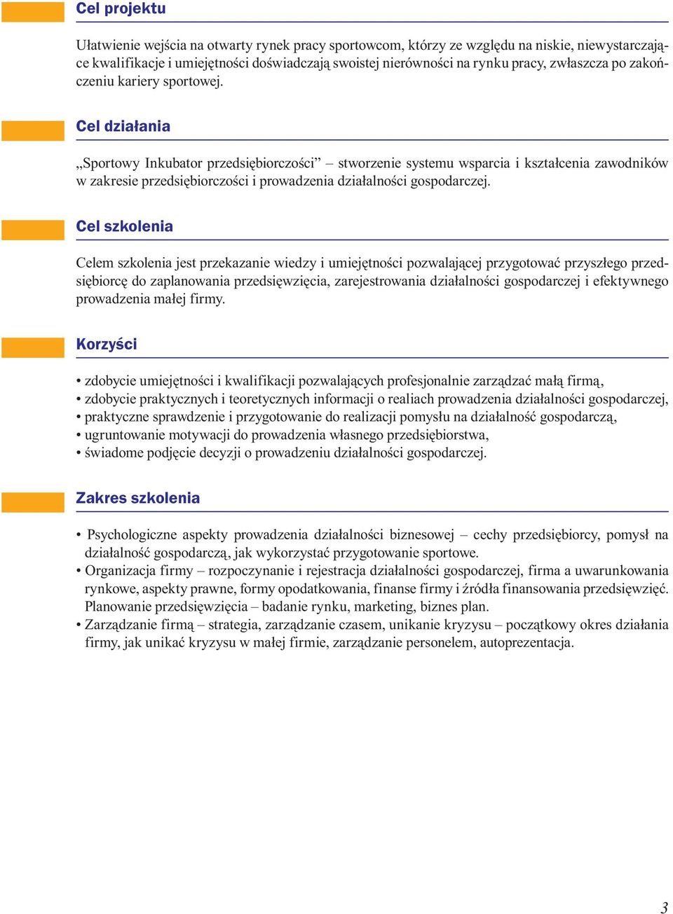 Cel dzia³ania Sportowy Inkubator przedsiębiorczości stworzenie systemu wsparcia i kształcenia zawodników w zakresie przedsiębiorczości i prowadzenia działalności gospodarczej.