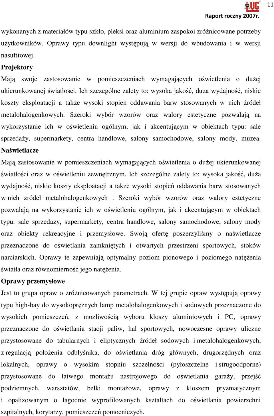 Ich szczególne zalety to: wysoka jakość, duŝa wydajność, niskie koszty eksploatacji a takŝe wysoki stopień oddawania barw stosowanych w nich źródeł metalohalogenkowych.