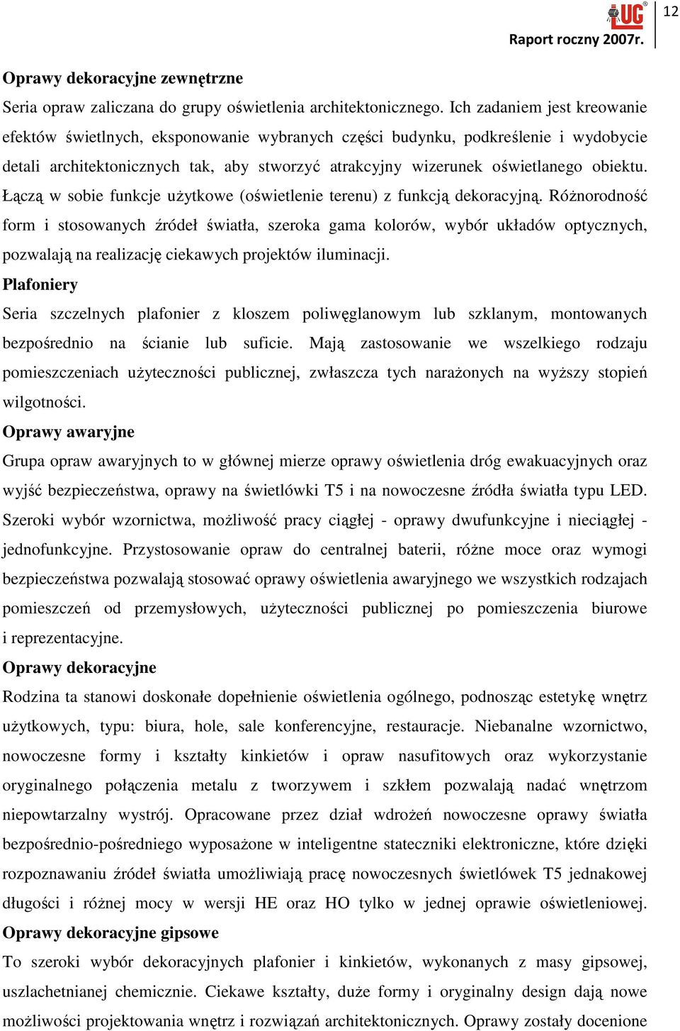 Łączą w sobie funkcje uŝytkowe (oświetlenie terenu) z funkcją dekoracyjną.