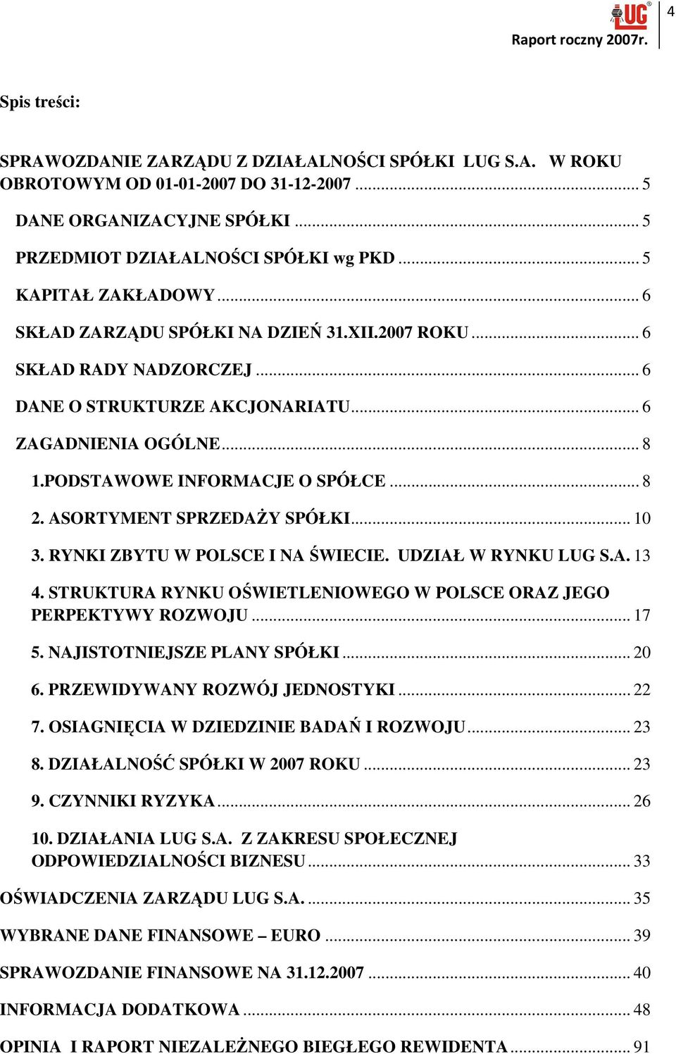 .. 8 2. ASORTYMENT SPRZEDAśY SPÓŁKI... 10 3. RYNKI ZBYTU W POLSCE I NA ŚWIECIE. UDZIAŁ W RYNKU LUG S.A. 13 4. STRUKTURA RYNKU OŚWIETLENIOWEGO W POLSCE ORAZ JEGO PERPEKTYWY ROZWOJU... 17 5.