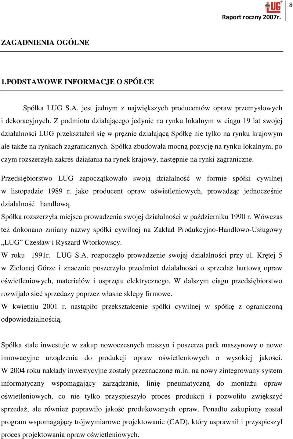 Spółka zbudowała mocną pozycję na rynku lokalnym, po czym rozszerzyła zakres działania na rynek krajowy, następnie na rynki zagraniczne.