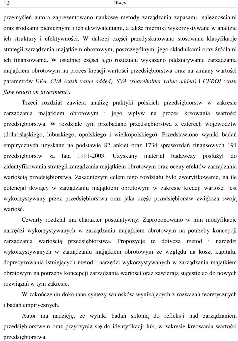 W ostatniej części tego rozdziału wykazano oddziaływanie zarządzania majątkiem obrotowym na proces kreacji wartości przedsiębiorstwa oraz na zmiany wartości parametrów EVA, CVA (cash value added),