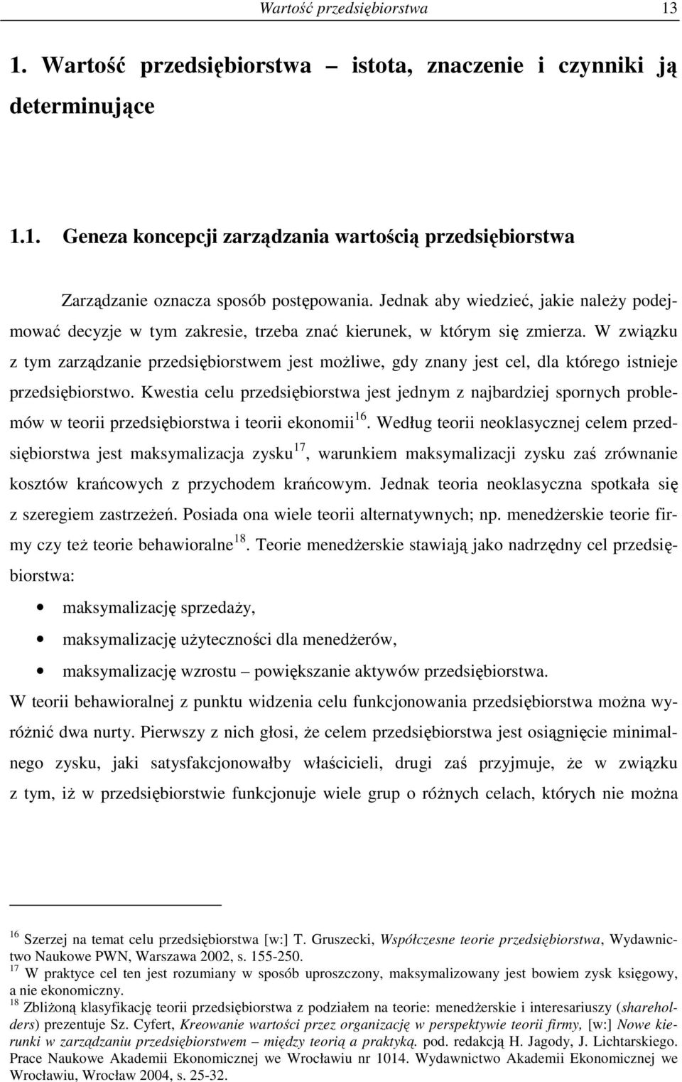 W związku z tym zarządzanie przedsiębiorstwem jest moŝliwe, gdy znany jest cel, dla którego istnieje przedsiębiorstwo.