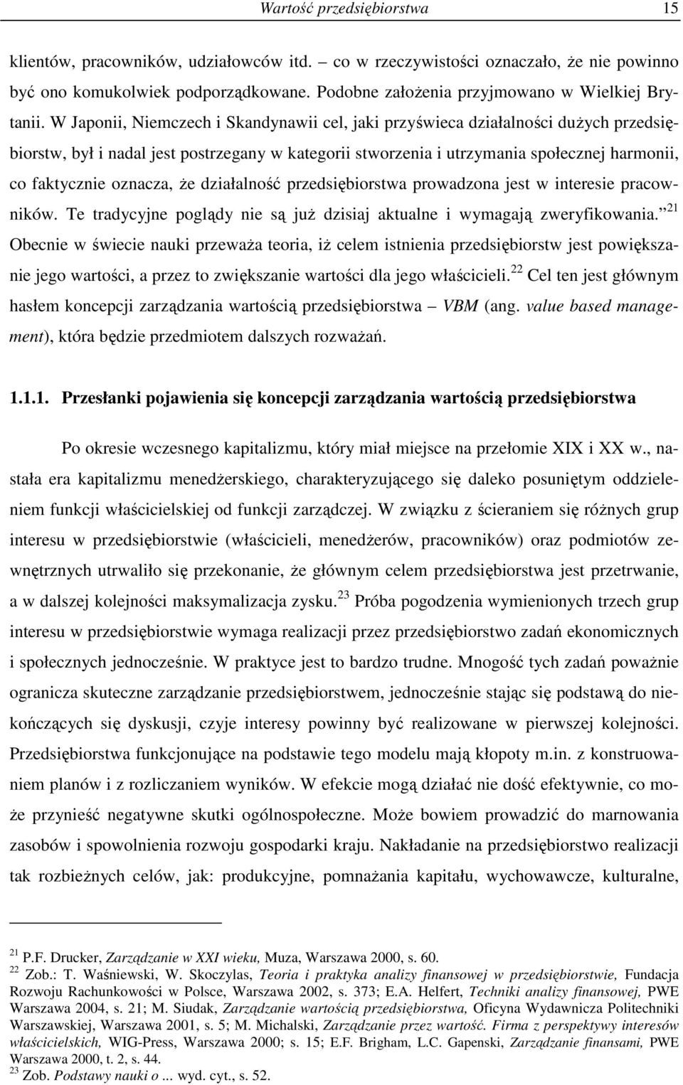 W Japonii, Niemczech i Skandynawii cel, jaki przyświeca działalności duŝych przedsiębiorstw, był i nadal jest postrzegany w kategorii stworzenia i utrzymania społecznej harmonii, co faktycznie