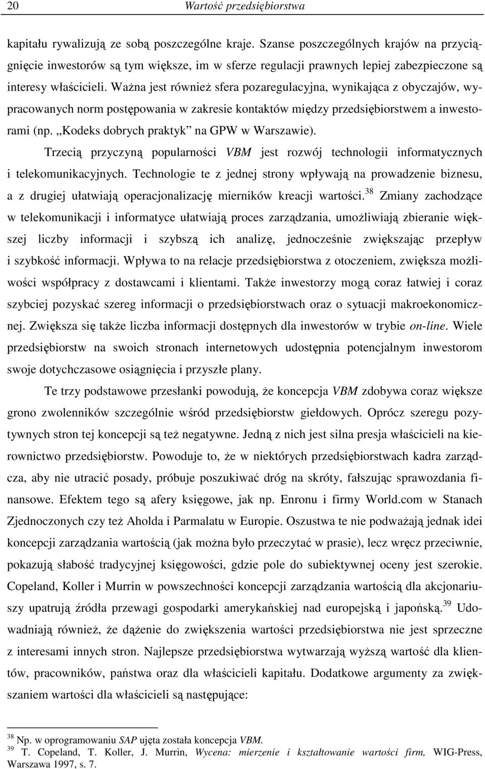 WaŜna jest równieŝ sfera pozaregulacyjna, wynikająca z obyczajów, wypracowanych norm postępowania w zakresie kontaktów między przedsiębiorstwem a inwestorami (np.