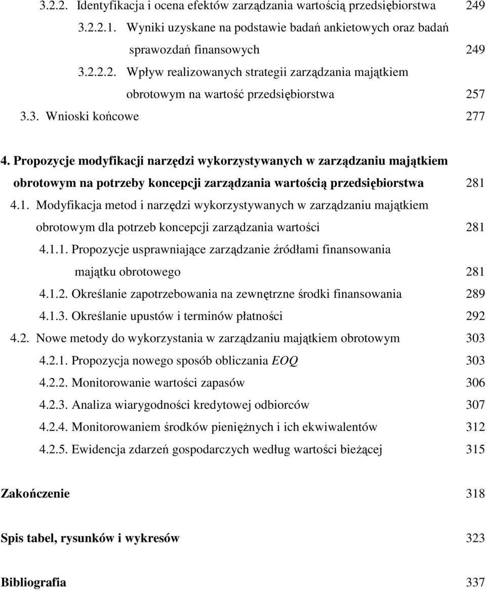 4.1. Modyfikacja metod i narzędzi wykorzystywanych w zarządzaniu majątkiem obrotowym dla potrzeb koncepcji zarządzania wartości 281 4.1.1. Propozycje usprawniające zarządzanie źródłami finansowania majątku obrotowego 281 4.